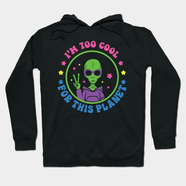 Aliens I'm Too Cool For This Planet Hoodie by Astronaut.co